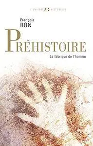 François Bon, "Préhistoire : La fabrique de l'homme"