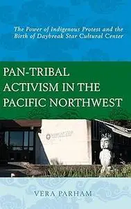 Pan-Tribal Activism in the Pacific Northwest: The Power of Indigenous Protest and the Birth of Daybreak Star Cultural Ce