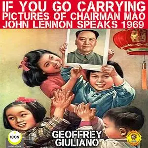 «If You Go Carrying Pictures Of Chairman Mao - John Lennon Speaks 1969» by Geoffrey Giuliano