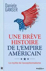 Daniele Ganser, "Une brève histoire de l’Empire américain : Le mythe de l’exceptionnalisme"