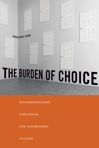 The Burden of Choice : Recommendations, Subversion, and Algorithmic Culture