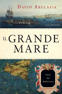 Il grande mare: Storia del Mediterraneo - David Abulafia