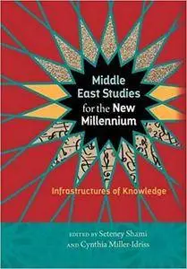 Middle East Studies for the New Millennium: Infrastructures of Knowledge