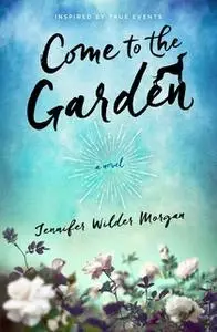 «Come to the Garden» by Jennifer Wilder Morgan