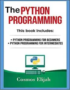 The Python Programming: Python Programming for beginners and Intermediate