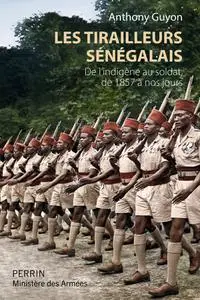 Anthony Guyon, "Les tirailleurs sénégalais : De l'indigène au soldat, de 1857 à nos jours"
