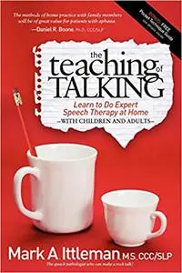 The Teaching of Talking: Learn to Do Expert Speech Therapy at Home With Children and Adults