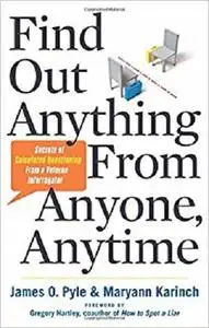 Find Out Anything From Anyone, Anytime: Secrets of Calculated Questioning From a Veteran Interrogator