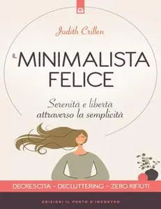 Judith Crillen - Il minimalista felice. Serenità e libertà attraverso la semplicità