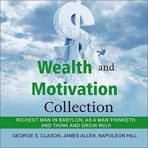 Wealth and Motivation Collection: Richest Man in Babylon, As a Man Thinketh, and Think and Grow Rich [Audiobook]