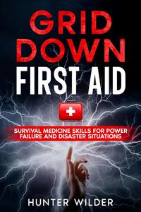 Grid Down First Aid: Survival Medicine Skills For Power Failure And Disaster Situations