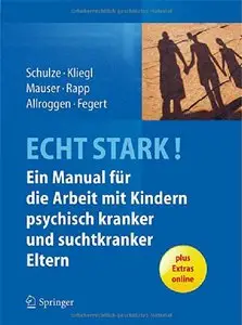 ECHT STARK! Ein Manual für die Arbeit mit Kindern psychisch kranker und suchtkranker Eltern