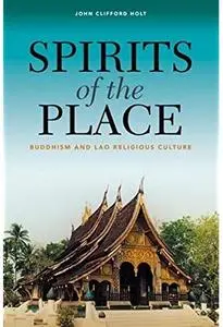 Spirits of the Place: Buddhism and Lao Religious Culture