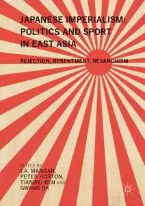 Japanese Imperialism: Politics and Sport in East Asia Rejection, Resentment, Revanchism