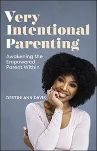 Very Intentional Parenting: Awakening the Empowered Parent Within