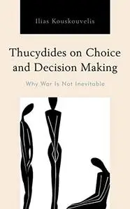 Thucydides on Choice and Decision Making: Why War Is Not Inevitable