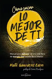 «Cómo sacar lo mejor de ti» by Maite Gauxachs Calvo