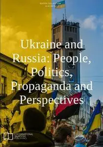 Ukraine and Russia: People, Politics, Propaganda and Perspectives