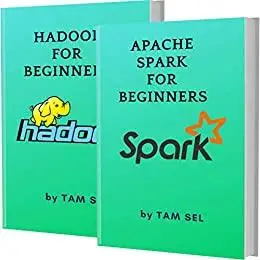 APACHE SPARK AND HADOOP FOR BEGINNERS: 2 BOOKS IN 1 - Learn Coding Fast!