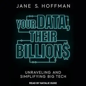 Your Data, Their Billions: Unraveling and Simplifying Big Tech [Audiobook]