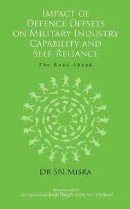 Impact of Defence Offsets on Military Industry Capability and Self-Reliance: The Road Ahead