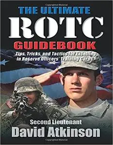 The Ultimate ROTC Guidebook: Tips, Tricks, and Tactics for Excelling in Reserve Officers’ Training Corps