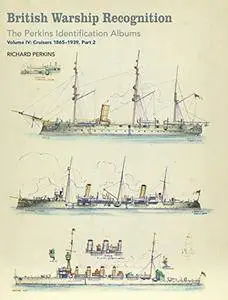 British Warship Recognition: The Perkins Identification Albums: Volume IV: Cruisers 1865-1939, Part 2: 4