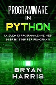 PROGRAMMARE IN PYTHON: La guida di programmazione web step by step per principianti