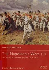 The Napoleonic Wars (4): The Fall of the French Empire 1813-1815 ( Osprey Essential Histories 39) (repost)