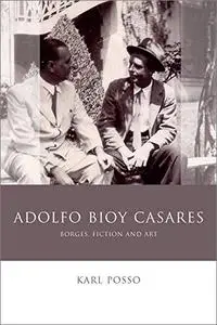 Adolfo Bioy Casares: Borges, Fiction and Art