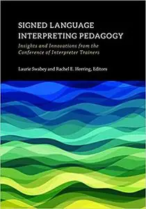 Signed Language Interpreting Pedagogy: Insights and Innovations from the Conference of Interpreter Trainers (Volume 13)