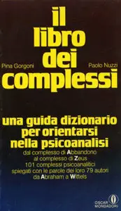 Pina Gorgoni, Paolo Nuzzi - Il libro dei complessi. Una guida dizionario per orientarsi nella psicoanalisi