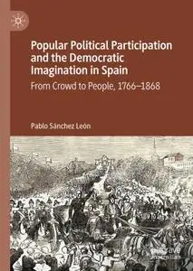 Popular Political Participation and the Democratic Imagination in Spain: From Crowd to People, 1766-1868