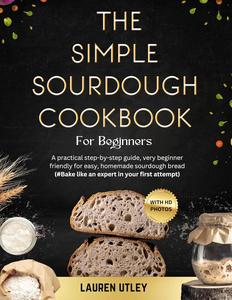 THE SIMPLE SOURDOUGH COOKBOOK FOR BEGINNERS