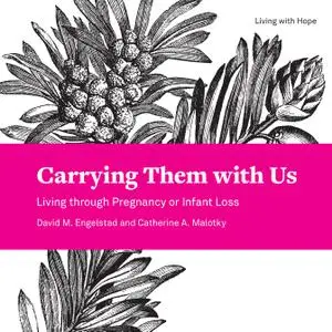 Carrying Them with Us: Living through Pregnancy or Infant Loss (Living With Hope)