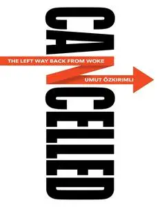 Umut Ozkirimli - Cancelled: The Left Way Back from Woke