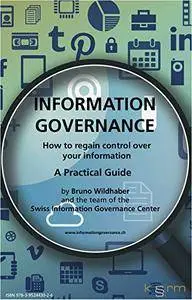 Information Governance: A Practical Guide - How to regain control over your information