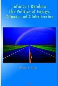 Infinity's Rainbow: The Politics of Energy, Climate and Globalization