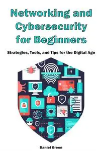 Networking and Cybersecurity for Beginners: Strategies, Tools, and Tips for the Digital Age