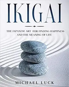 Ikigai: The Japanese Art for Finding Happiness and the Meaning of Life