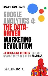 Google Analytics 4: The Data-Driven Marketing Revolution: +3 Must-Have Reports That Will Change The Way You Do Business