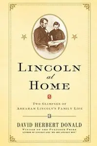 «Lincoln at Home: Two Glimpses of Abraham Lincoln's Family Life» by David Herbert Donald