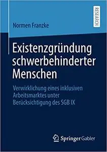 Existenzgründung schwerbehinderter Menschen: Verwirklichung eines inklusiven Arbeitsmarktes unter Berücksichtigung des SGB IX