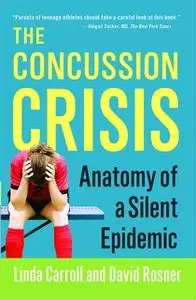«The Concussion Crisis: Anatomy of a Silent Epidemic» by Linda Carroll,David Rosner