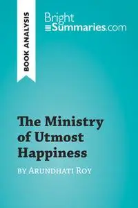 «The Ministry of Utmost Happiness by Arundhati Roy (Book Analysis)» by Bright Summaries