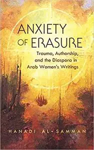 Anxiety of Erasure: Trauma, Authorship, and the Diaspora in Arab Women's Writings