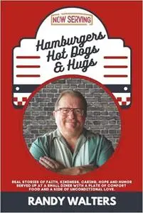 Hamburgers, Hot Dogs, and Hugs: Real Stories of Faith, Kindness, Caring, Hope, and Humor Served up at a Small Diner with