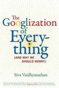 The Googlization of everything (and why we should worry)