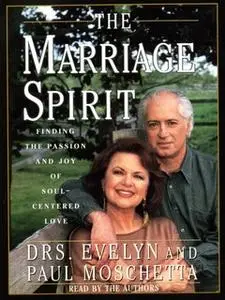 «The Marriage Spirit: Finding the Passion and Joy of Soul-Centered Love» by Paul Moschetta,Evelyn Moschetta