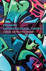 Engaging Anthropological Theory: A Social and Political History, 2nd Edition